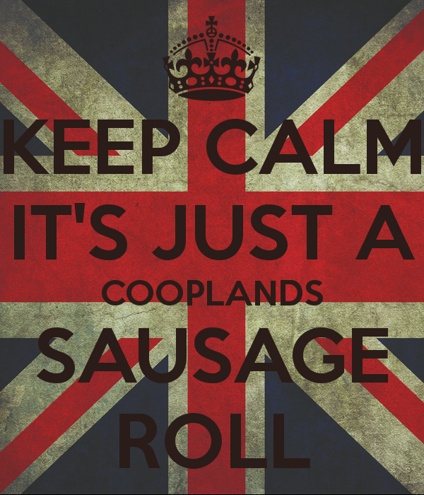 keep-calm-it-s-just-a-cooplands-sausage-roll.png